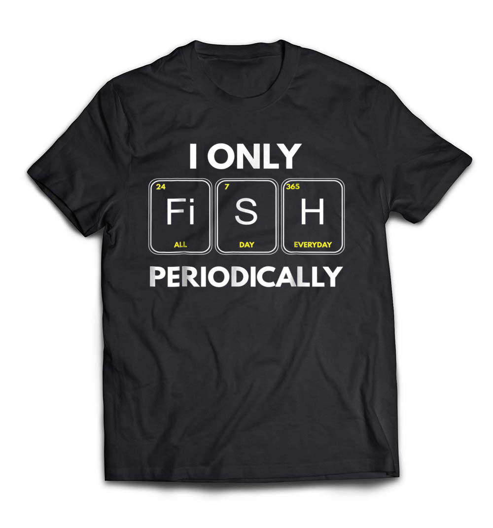 I Only Fish Periodically T-Shirt: Perfect for the Casual Angler